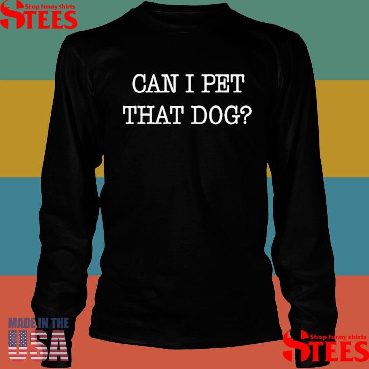Tiffany D. Cross Can I Pet That Dog Shirts