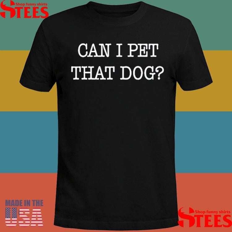 Tiffany D. Cross Can I Pet That Dog Shirts