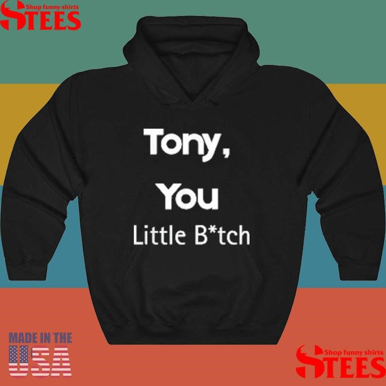 Tony You Little Bitch T-shirts