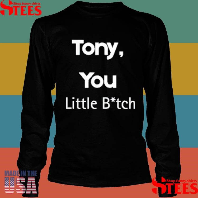 Tony You Little Bitch T-shirts
