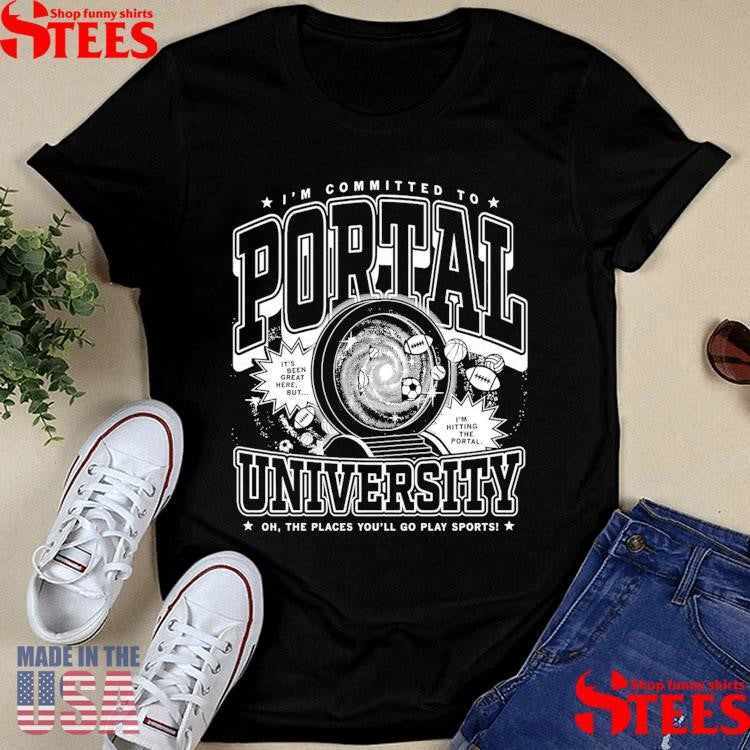 Transfer I’m Committed To Portal University Oh The Places You’ll Go Play Sports Max Collegiate Shirts