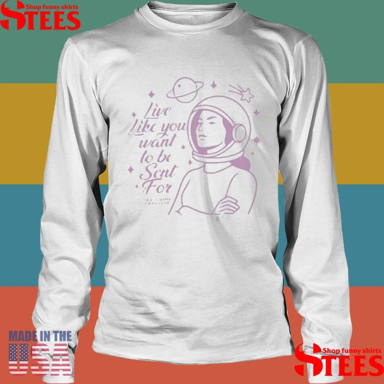 True Crime Obsessed Live Like You Want To Be Sent For T-shirt