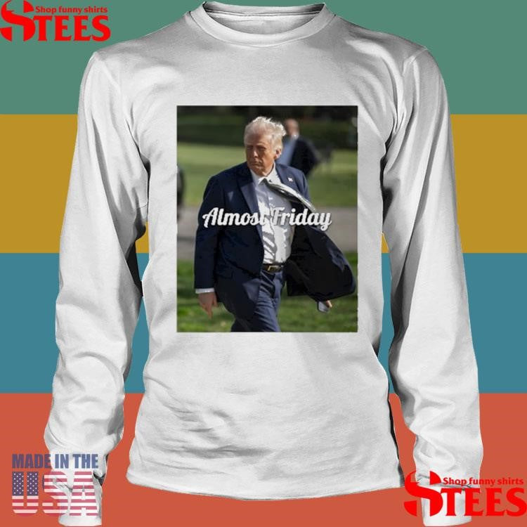Trump Almost Friday Shirts