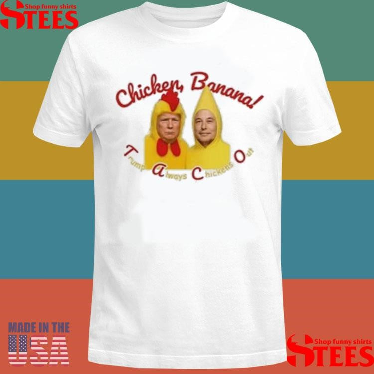 Trump Elon Musk Taco Always Chickens Banana Out Shirts