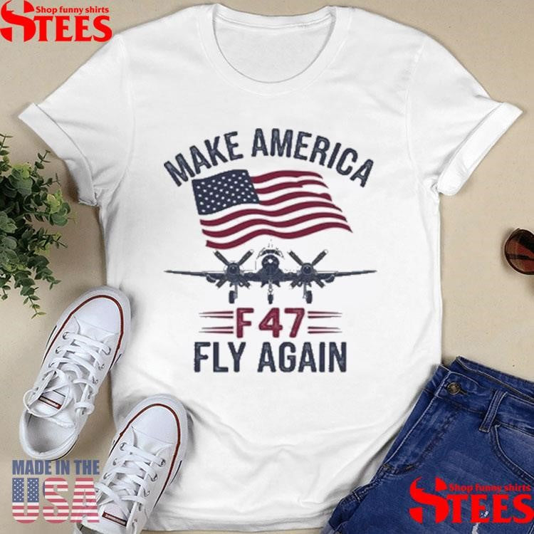 Trump F-47 Jet Make Fly Great Again Shirts