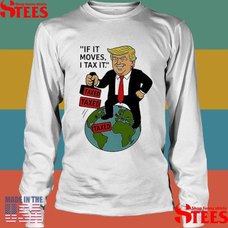 Trump If It Moves I Tax It Cartoon Shirts