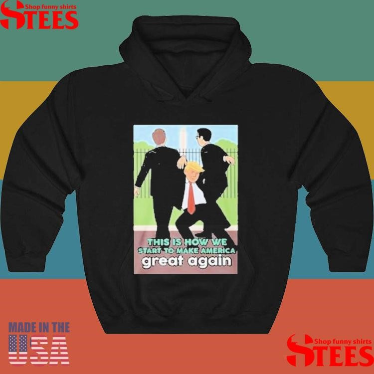 Trump Is How We Start To Make America Great Again T-shirt