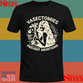 Vasectomies Prevent Abortions Shirts