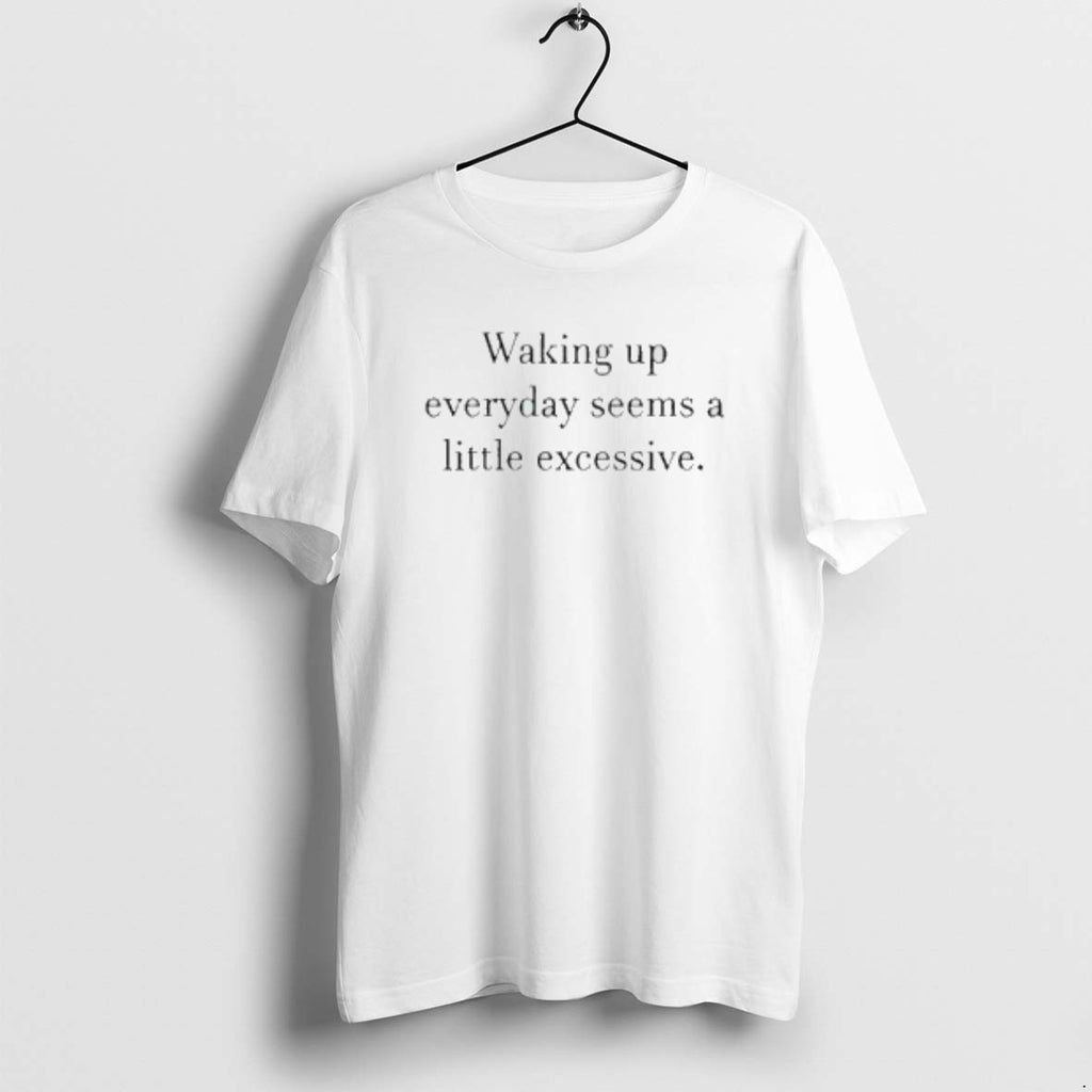 Official Waking Up Everyday Seems A Little Excessive