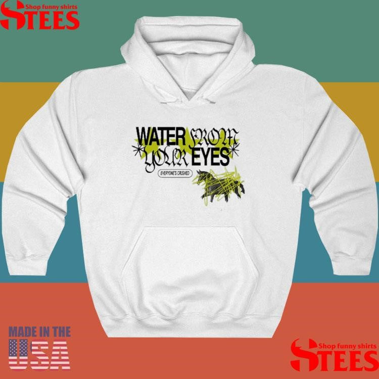Water From Your Eyes Everyone’s Crushed Shirts