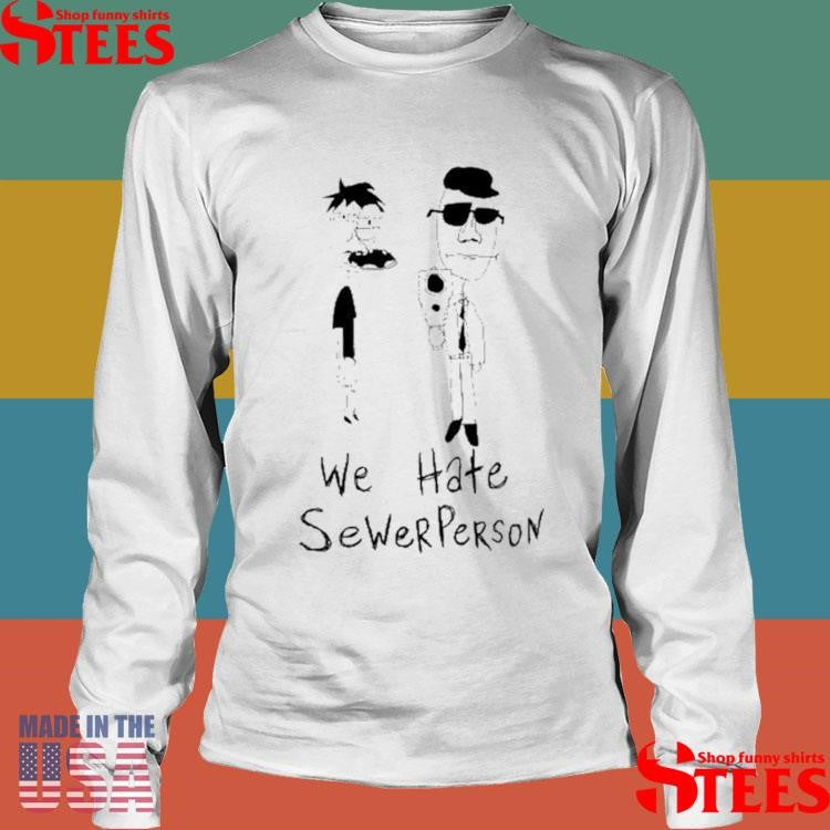 We Hate Sewer Person Shirts