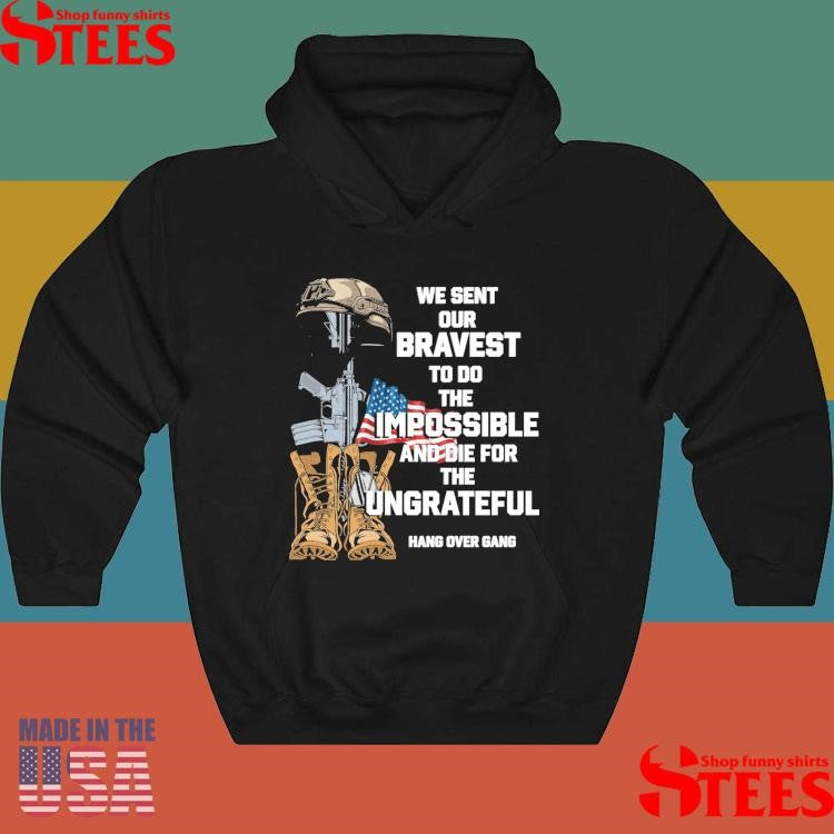 We Sent Our Bravest To Do The Impossible And Die For The Ungrateful Shirts