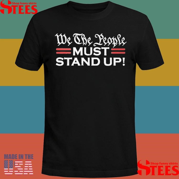 We The People Must Stand Up Shirts
