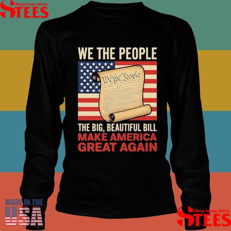 We The People The Big Beautiful Bill Make America Great Again T-shirt