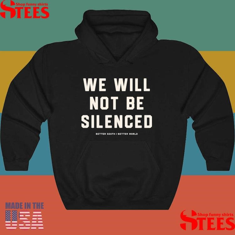 We Will Not Be Silenced Better South Better World Shirts