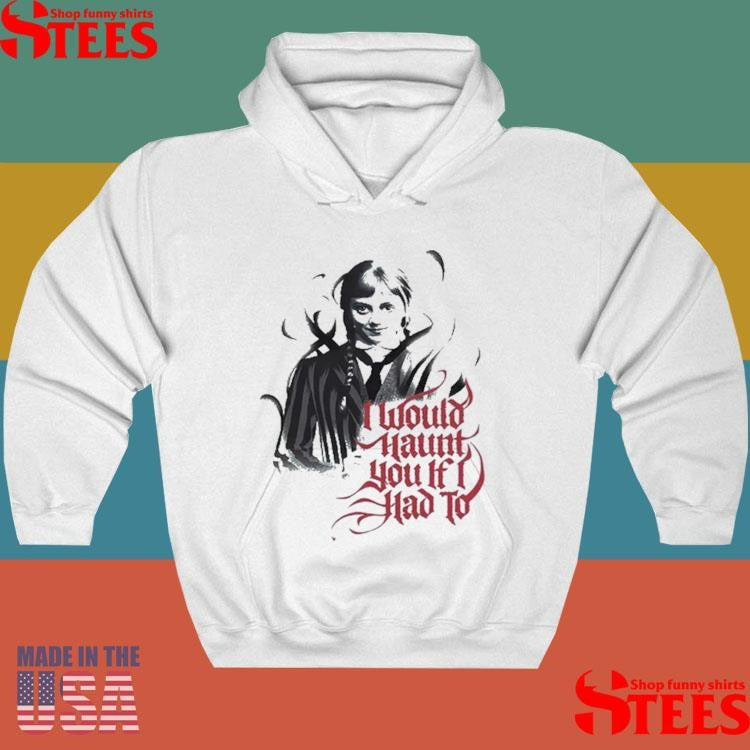 Wednesday I Would Haunt You If I Had To T-shirts