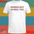 Weirdo But I’m Real Tho Shirts