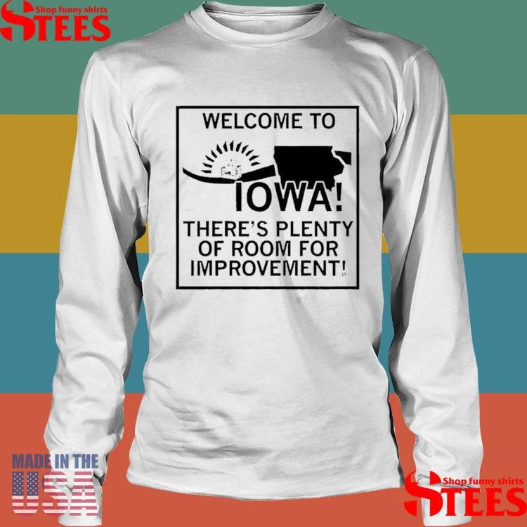 Welcome To Iowa There’s Plenty Of Room For Improvement Shirts