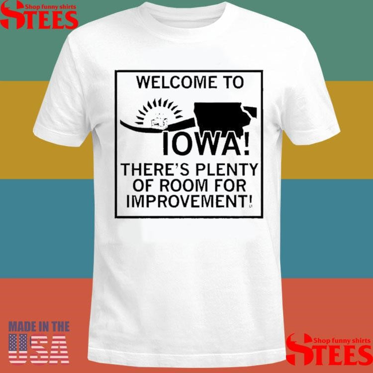 Welcome To Iowa There’s Plenty Of Room For Improvement Shirts