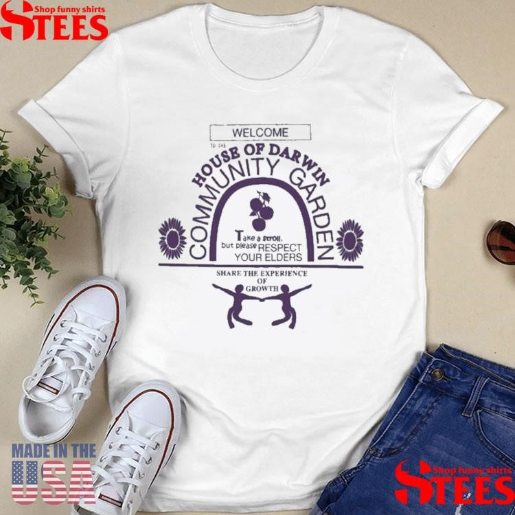 Welcome To The House Of Darwin Community Garden Share The Experience Of Growth Shirts