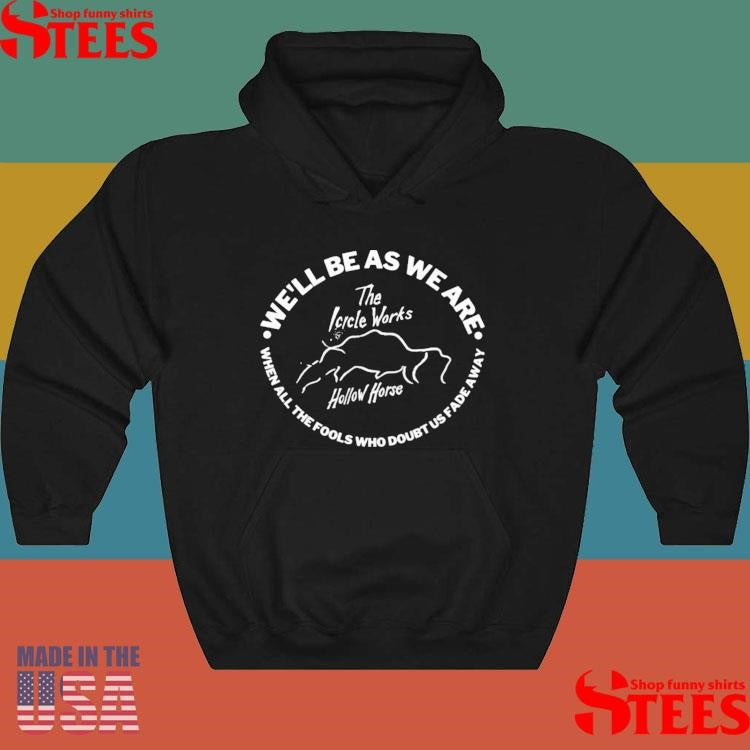 We’ll be as we are when all the fools who doubt us fade away T-shirt