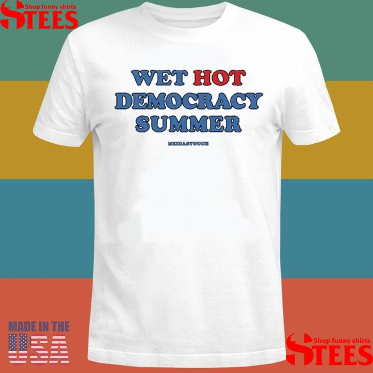 Wet Hot Democracy Summer Meidastouch Shirts