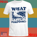 What Is My Porpoise Shirts