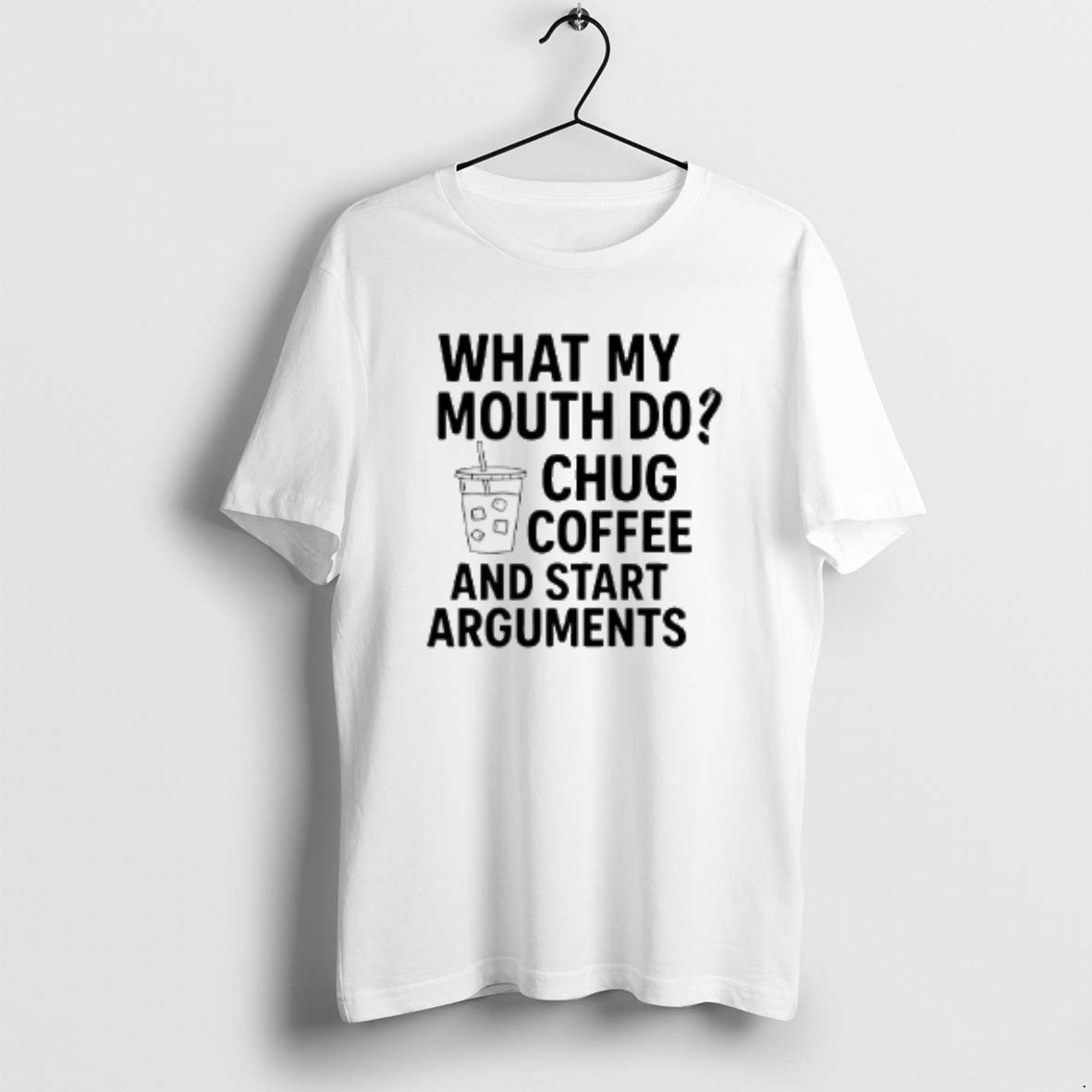 Official What My Mouth Do Chug Coffee And Start Arguments