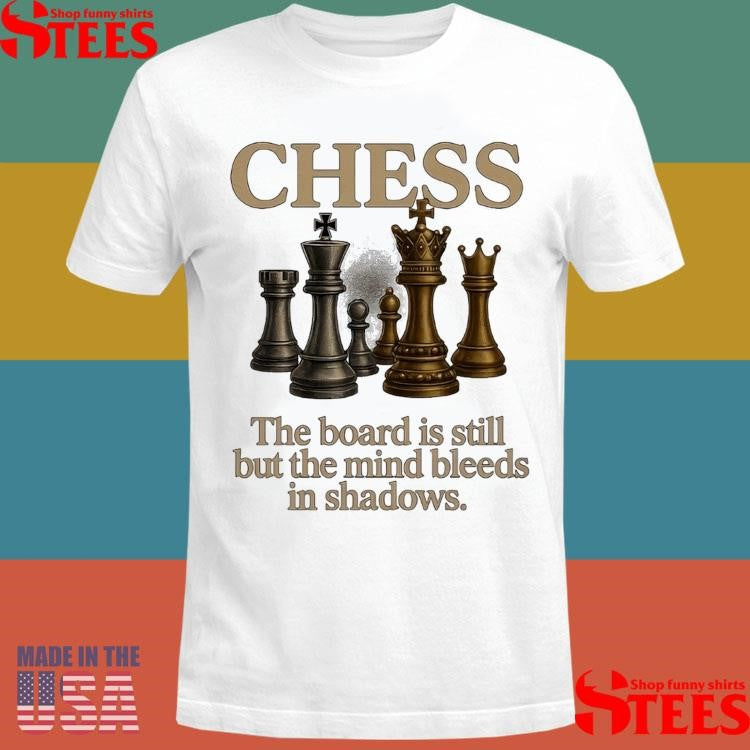 Where Kings Fall Chess The Board Is Still But The Mind Bleeds In Shadows T-shirt
