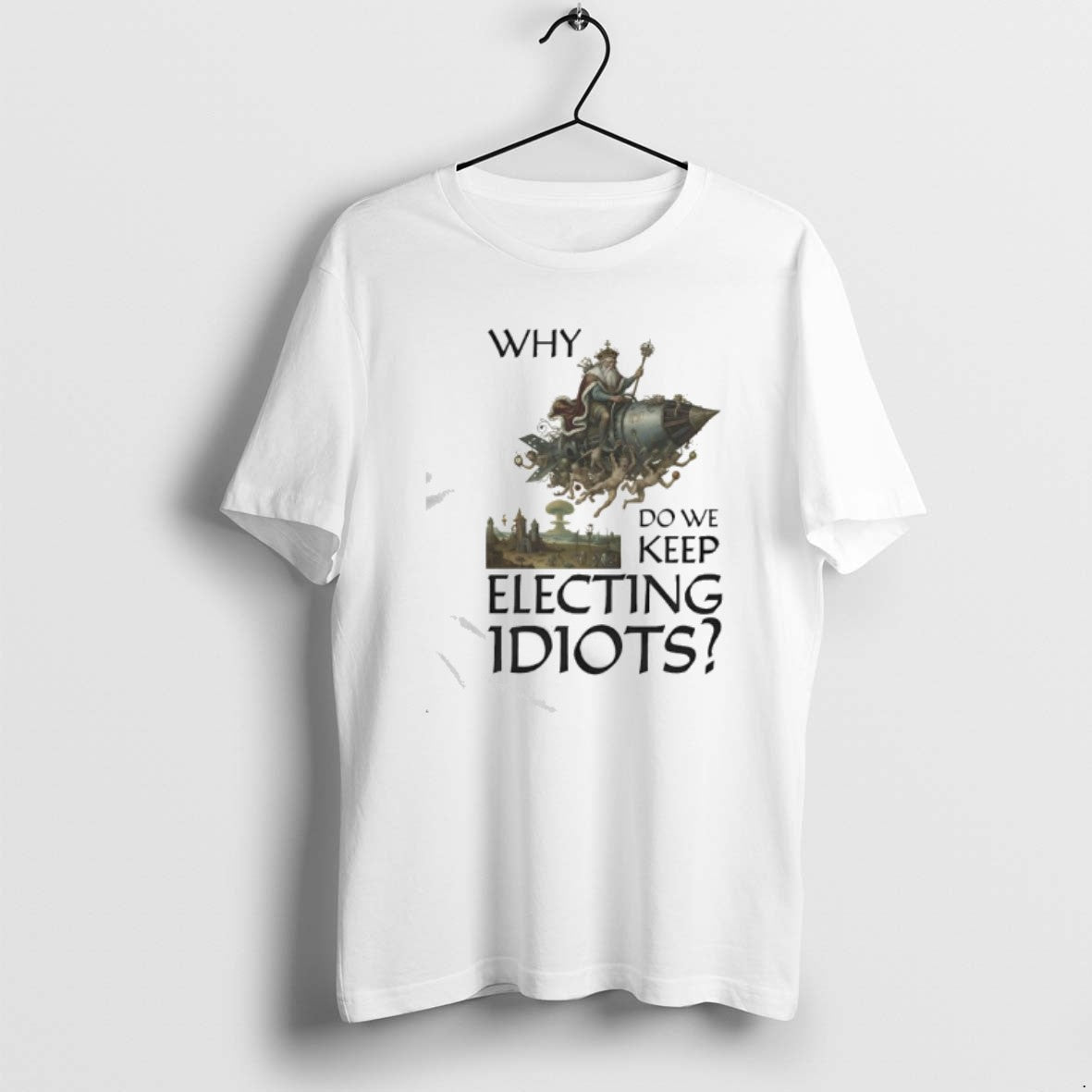 Official Why Do We Keep Electing Idiot King Graphic