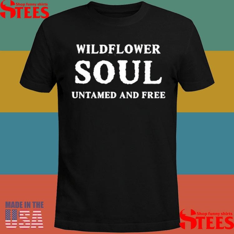 Wildflower Soul Untamed And Free Shirts