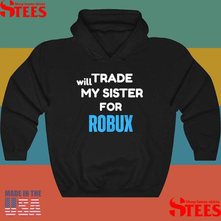Will Trade My Sister For Robux T-shirt
