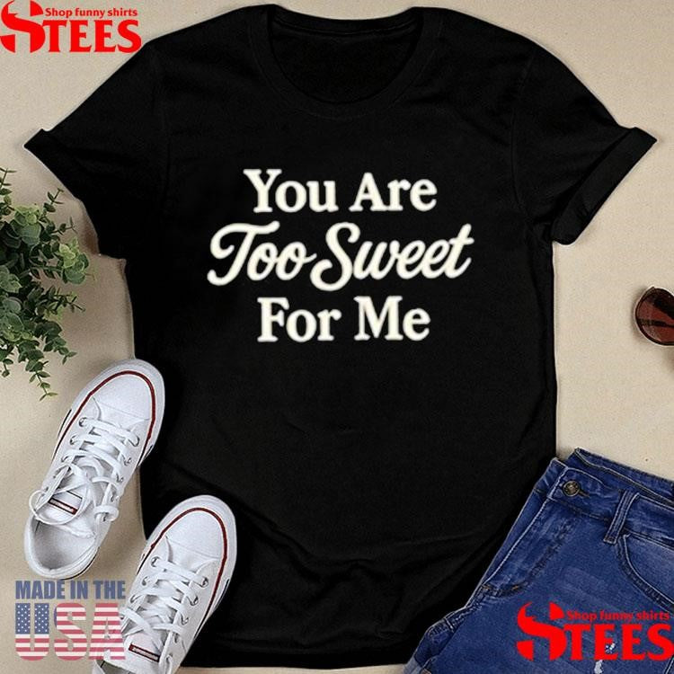Winona Forever You Are Too Sweet For Me Shirts