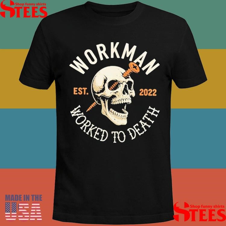 Workman Worked To Death Est 2022 Screw Loose Skull Shirts
