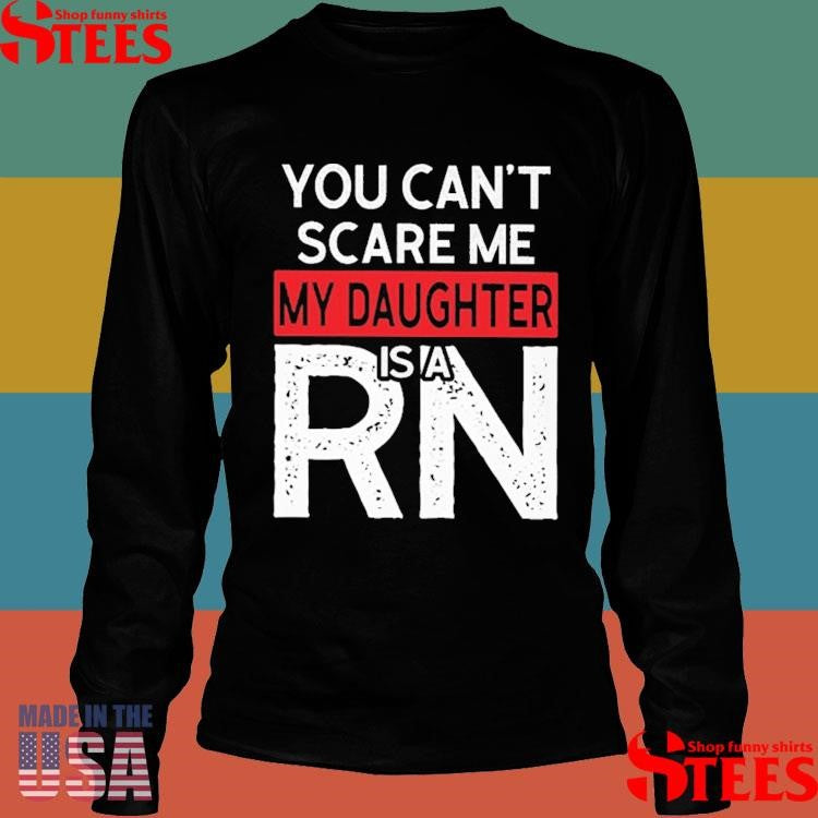 You Cant Scare Me My Daughter Is A Rn Shirts