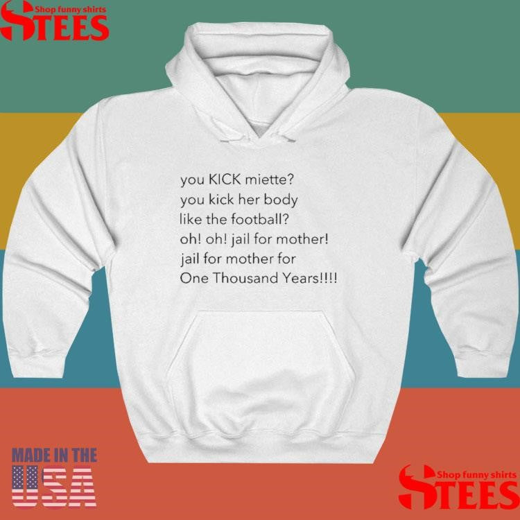 You Kick Miette You Kick Her Body Like The Football Oh Oh Jail For Mother Jail For Mother For One Thousand Years T-shirts