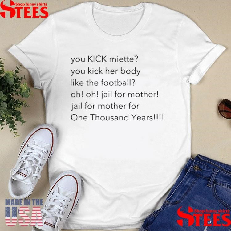 You Kick Miette You Kick Her Body Like The Football Oh Oh Jail For Mother Jail For Mother For One Thousand Years T-shirts