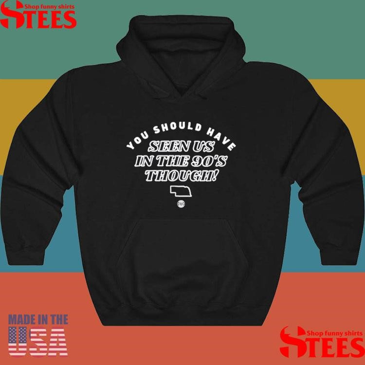 You Should Have Seen Us In The 90s Though T-shirt