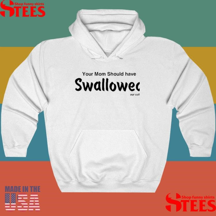 Your Mom Should Have Swallowed Our Coffee Shirts