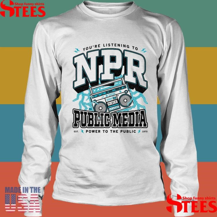 You’re Listening To Npr Max Public Media T-shirt