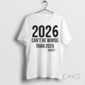 Officials 2026 Will Be Even Better Cant Be Worse Than 2025 Right Premium T Shirts