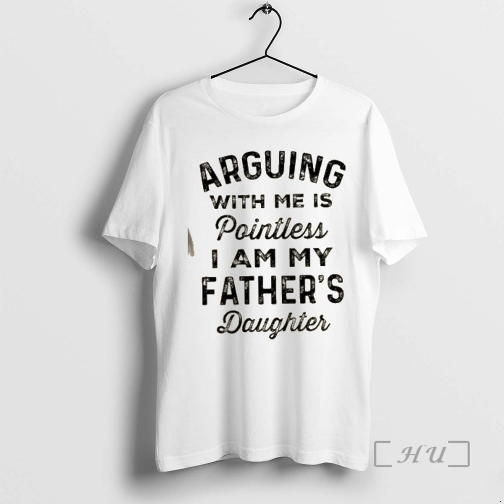 Officials Arguing With Me Is Pointless I Am My Fathers Daughter Quote Premium T Shirts