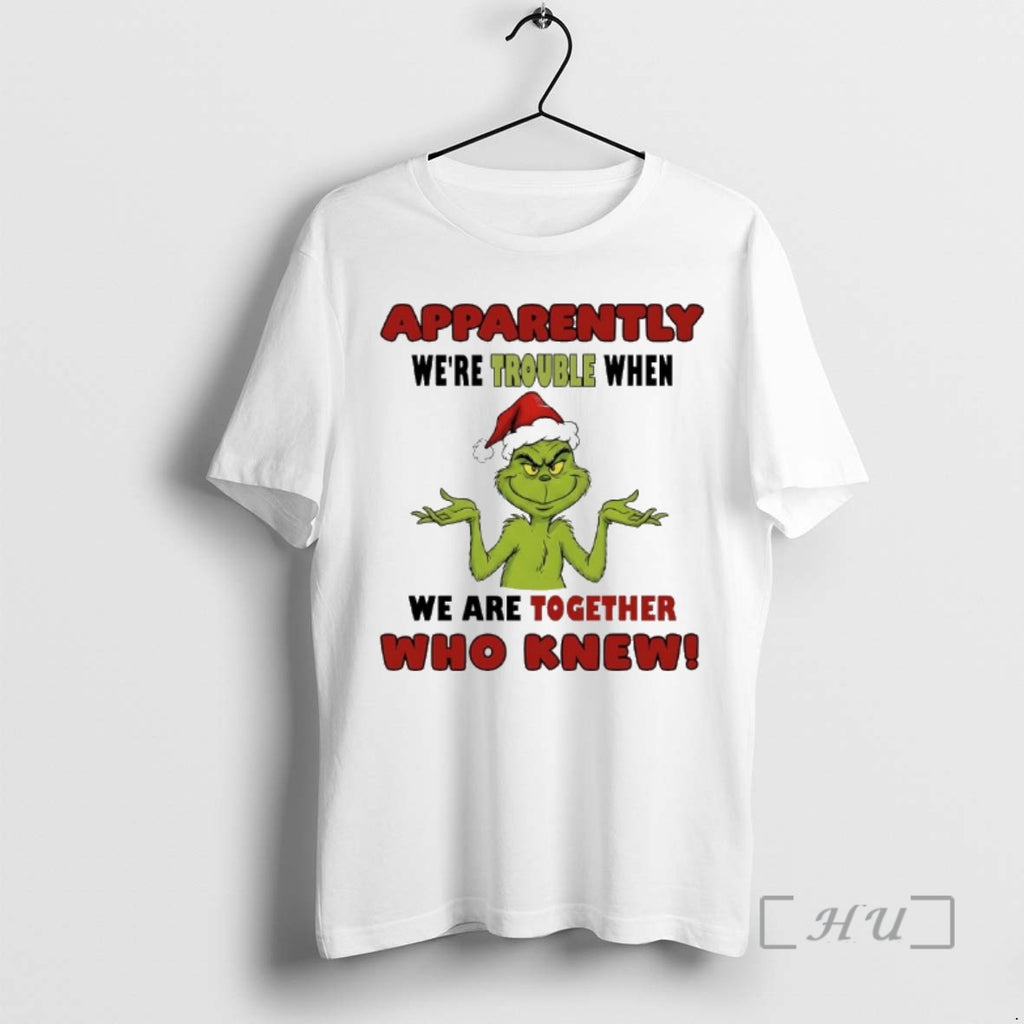 Officials Grinch Apparently Were Trouble When We Are Together Who Knew Premium T Shirts Sweater