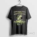 Officials How Many Days A Week Should You Go Fishing 6 7 Premium T Shirts