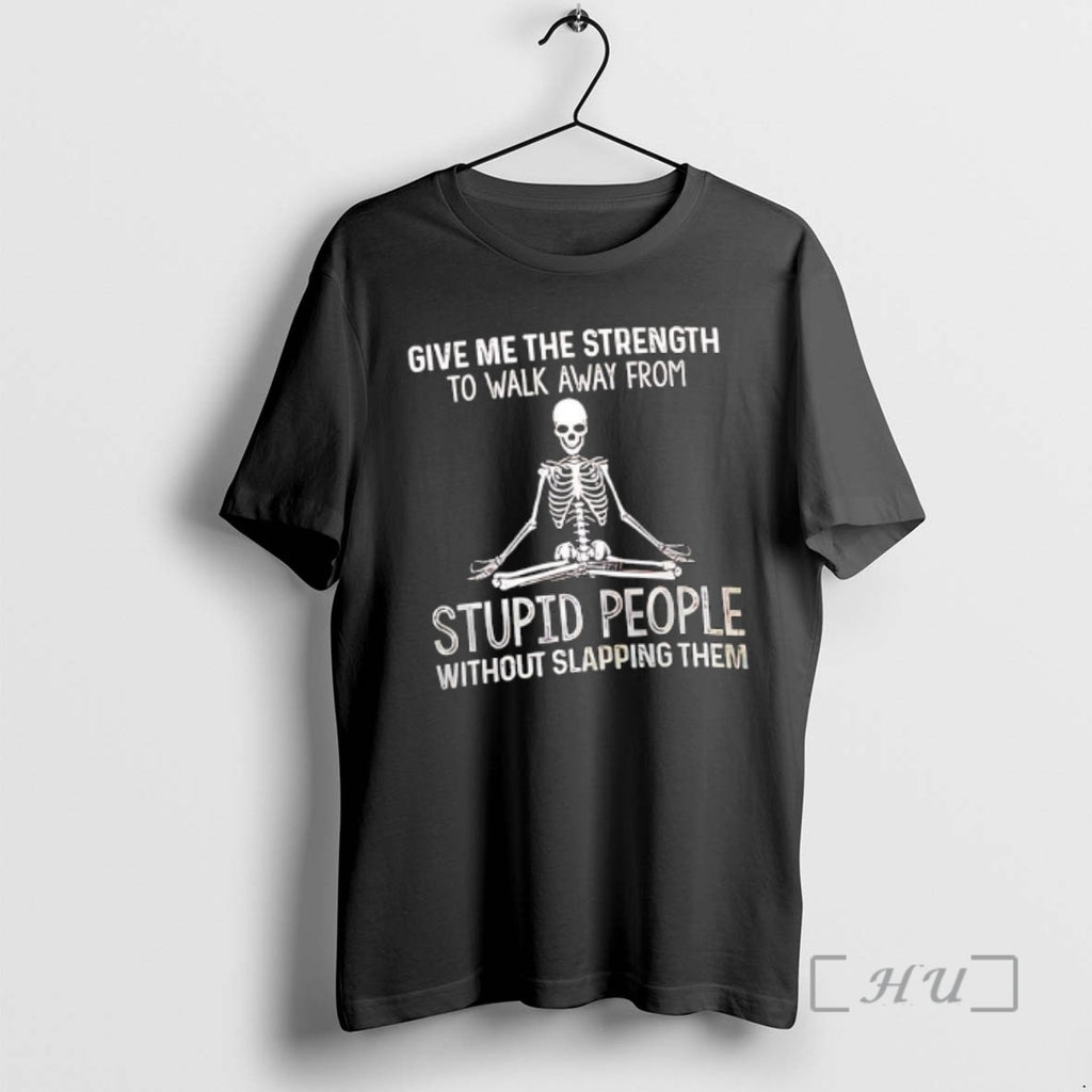 Officials Skeleton Give Me The Strength To Walk Away From Stupid People Premium T Shirts