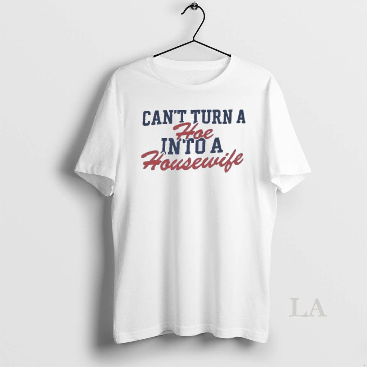 Original Cant Turn A Hoe Into A Housewife Kiffin