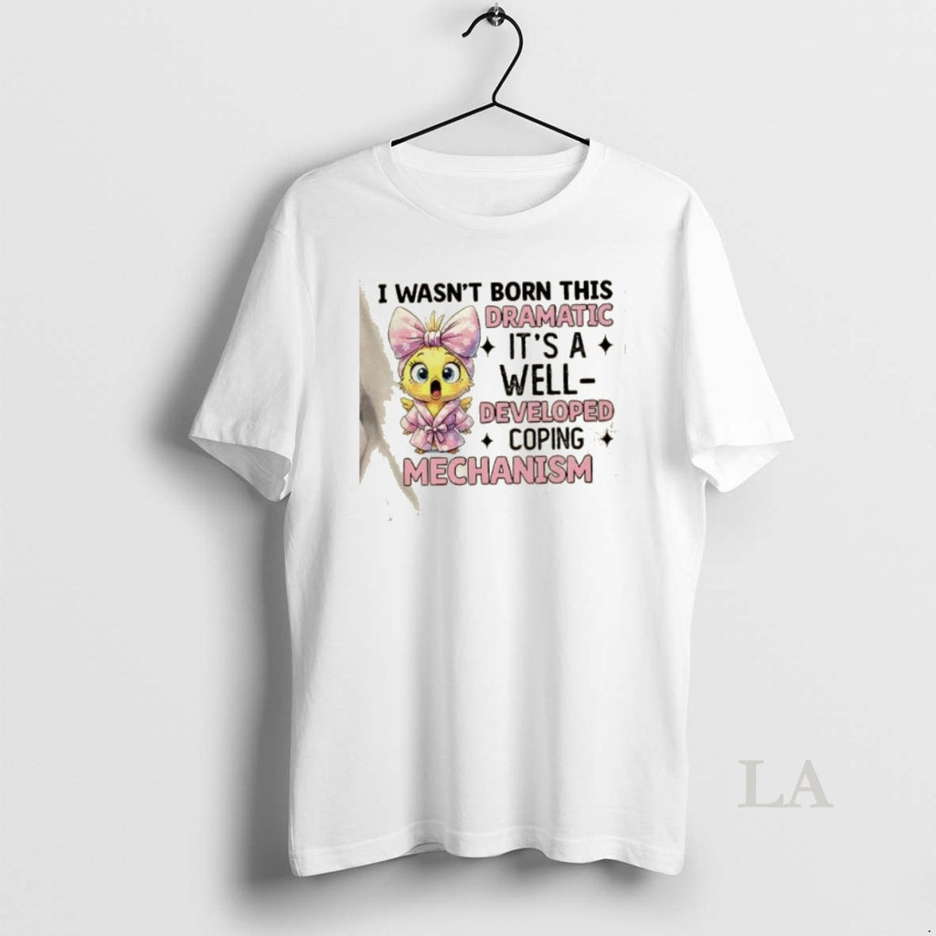 Original Chicken I Wasnt Born This Dramatic Its A Well Developed Coping Mechanism