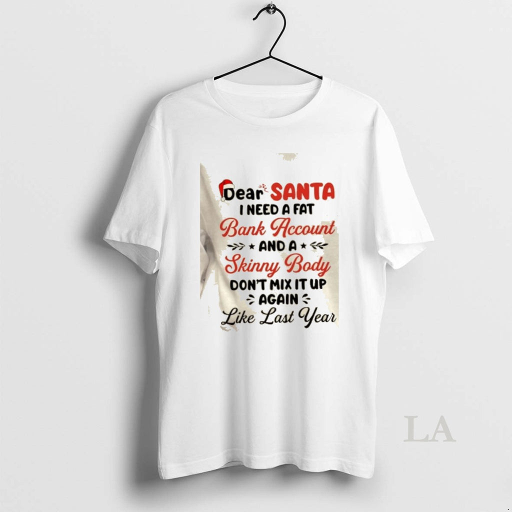 Original Dear Santa I Need A Fat Bank Account And A Skinny Body Dont Mix