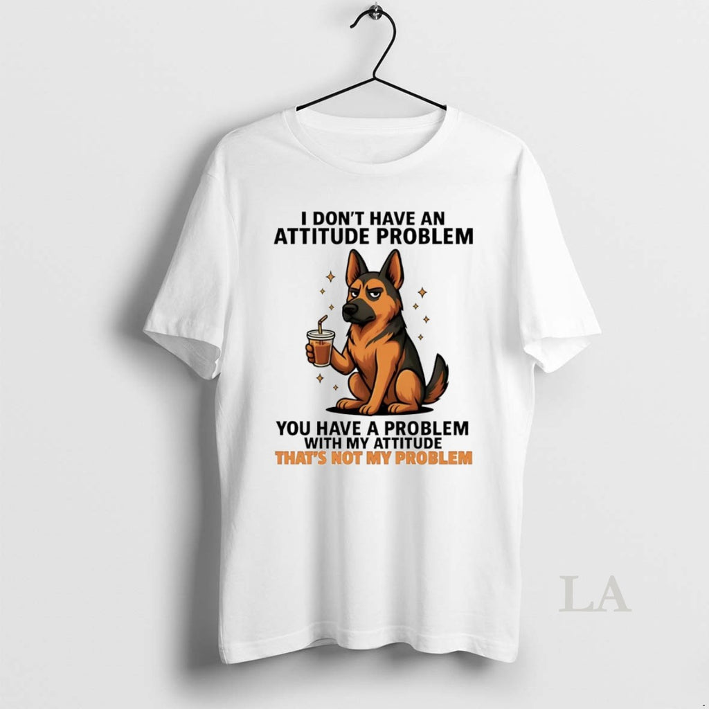 Original German Shepherd I Dont Have An Attitude Problem