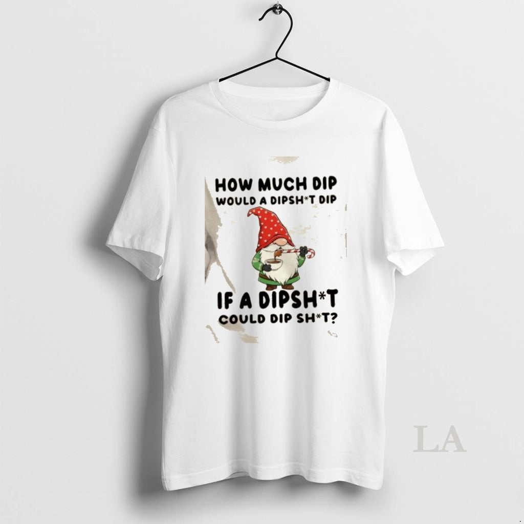 Original Gnomes How Much Dip Would A Dipshit Dip If A Dipshit Could Dip Shit